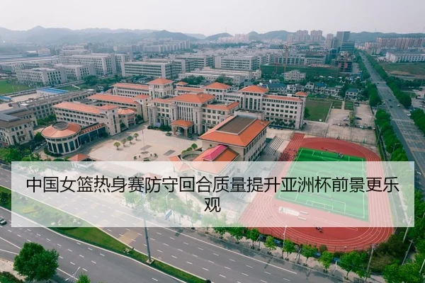 中国女篮热身赛防守回合质量提升亚洲杯前景更乐观